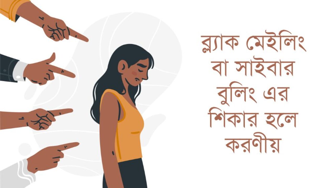 ব্ল্যাক মেইলিং বা সাইবার বুলিং এর শিকার হলে করণীয়