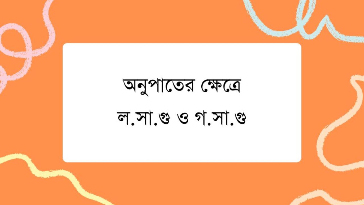 অনুপাতের ক্ষেত্রে ল.সা.গু ও গ.সা.গু